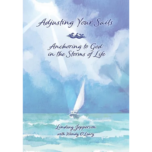 Adjusting Your Sails, Anchoring to God in the Storms of Life