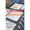 The Checklist Workshop: How to make great checklists for more quality, efficiency and clarity