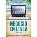 Negocio En Línea: 3 Manuscritos - Ingresos Pasivos, Amazon FBA Para Principiantes, Marketing De Afiliación (Online Business Spanish Version)