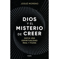 Dios Y El Misterio de Creer: Hacia Una Espiritualidad Real Y Plena / God and the Mystery of Belief: Towards a Real and Full Spirituality