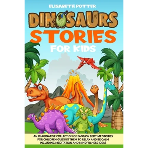 Dinosaur Stories for Kids: An Imaginative Collection of Fantasy Bedtime Stories for Children Guiding Them to Relax and Be Calm Including Meditati