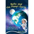 Bella and the Planet Earth: From Dreaming to the Reality of Exploring the Wonders of the Universe