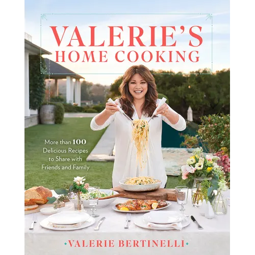 Valerie's Home Cooking: More Than 100 Delicious Recipes to Share with Friends and Family