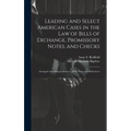 Leading and Select American Cases in the law of Bills of Exchange, Promissory Notes, and Checks; Arranged According to Subjects. With Notes and Refere