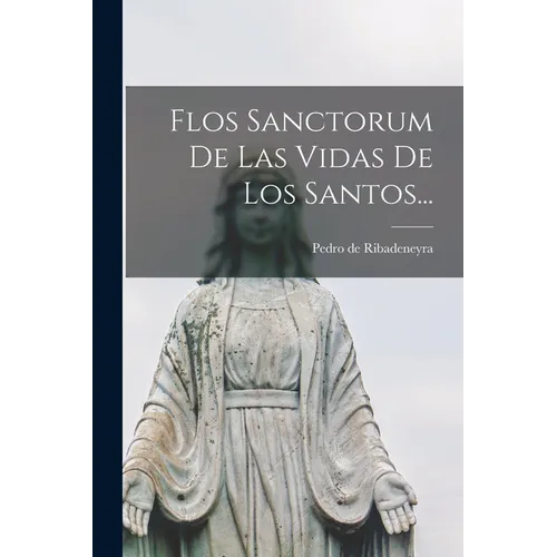 Flos Sanctorum De Las Vidas De Los Santos...