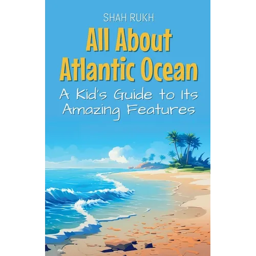 All About Atlantic Ocean: A Kid's Guide to Its Amazing Features