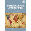 British Culture After Empire: Race, Decolonisation and Migration Since 1945
