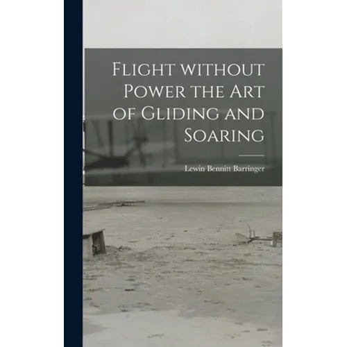 Flight Without Power the Art of Gliding and Soaring