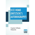 Ecce Homo (Nietzsche's Autobiography): Translated By Anthony M. Ludovici Poetry Rendered By Paul V. Cohn - Francis Bickley Herman Scheffauer - Dr. G.