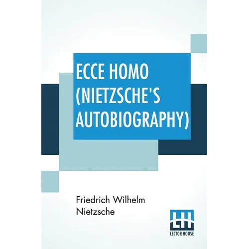 Ecce Homo (Nietzsche's Autobiography): Translated By Anthony M. Ludovici Poetry Rendered By Paul V. Cohn - Francis Bickley Herman Scheffauer - Dr. G.