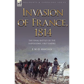 Invasion of France, 1814: The Final Battles of the Napoleonic First Empire