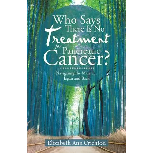 Who Says There Is No Treatment for Pancreatic Cancer?: Navigating the Maze . . . Japan and Back