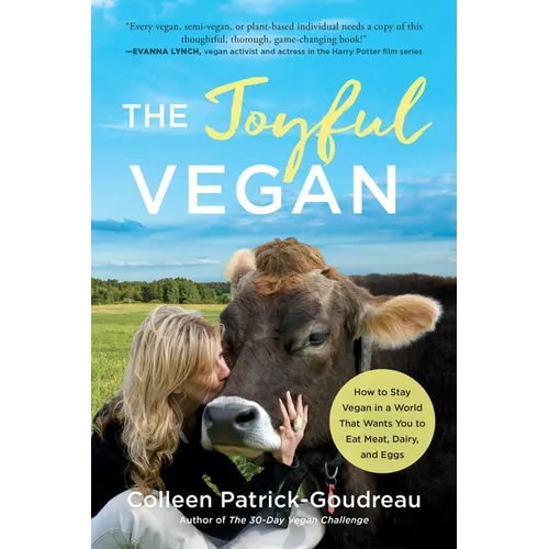 The Joyful Vegan: How to Stay Vegan in a World That Wants You to Eat Meat, Dairy, and Eggs