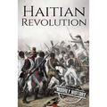 Haitian Revolution: A History From Beginning to End