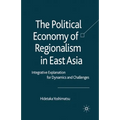 The Political Economy of Regionalism in East Asia: Integrative Explanation for Dynamics and Challenges