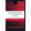 The Landowners of the Argentine Pampas: A Social and Political History 1860-1945