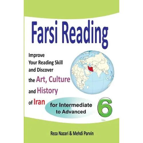 Farsi Reading 6: Improve Your Reading Skill and Discover the Art, Culture and History of Iran: For Intermediate and Advanced Farsi Learners