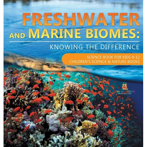 Freshwater and Marine Biomes: Knowing the Difference - Science Book for Kids 9-12 Children's Science & Nature Books