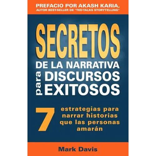 Secretos De La Narrativa Para Discursos Exitosos: 7 estrategias para narrar historias que las personas amaran