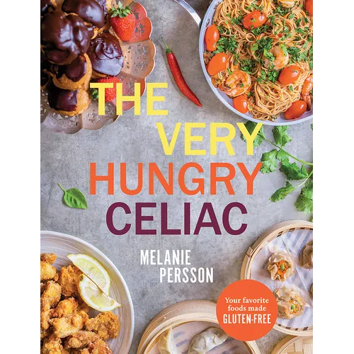 The Very Hungry Celiac: All the Foods You Love Made Gluten-Free