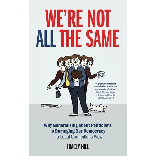 We're Not All the Same: Why Generalising about Politicians Is Damaging Our Democracy - a Local Councillor's View