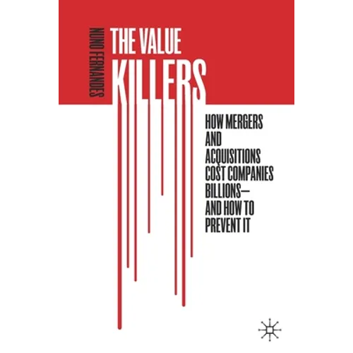 The Value Killers: How Mergers and Acquisitions Cost Companies Billions--And How to Prevent It