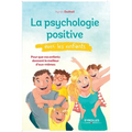La psychologie positive avec les enfants: Pour que vos enfants donnent le meilleur d'eux-mêmes.