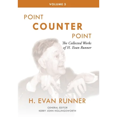 The Collected Works of H. Evan Runner, Vol. 3: Point Counter Point