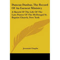 Duncan Dunbar, The Record Of An Earnest Ministry: A Sketch Of The Life Of The Late Pastor Of The McDougal St. Baptist Church, New York