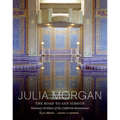 Julia Morgan: The Road to San Simeon, Visionary Architect of the California Renaissance