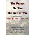 Prince, on War & the Art of War - Three All-Time Classics on Politics & War