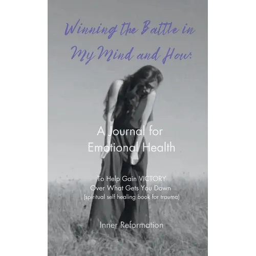 Winning the Battle in My Mind and How: A Journal for Emotional Health (Spiritual Self Healing Book for Trauma)