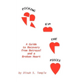 Picking Up The Pieces: A Guide to Recovery from Betrayal and a Broken Heart