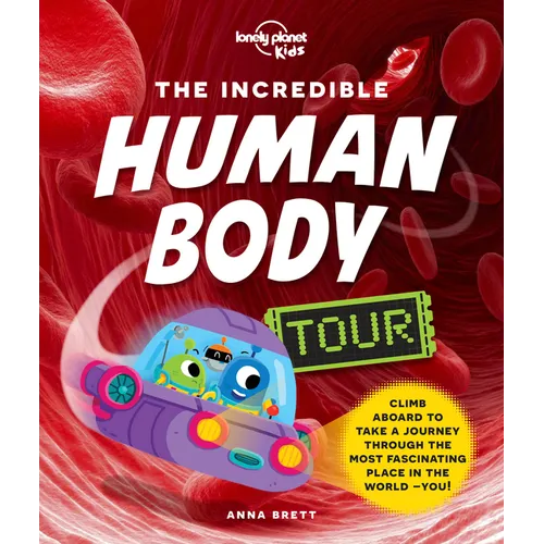Lonely Planet Kids the Incredible Human Body Tour: Explore Our Muscles, Bones, Organs, DNA & Senses a Fun & Fact Filled Journey Packed with Cartoons,