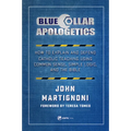 Blue Collar Apologetics: How to Explain and Defend Catholic Teaching Using Common Sense, Simple Logic, and the Bible