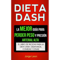 Dieta Dash (Colección): La Mejor Guía Para Perder Peso Y Presión Arterial Alta: Recetas Para Adelgazar: El libro de recetas para la dieta Dash