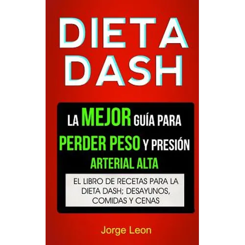 Dieta Dash (Colección): La Mejor Guía Para Perder Peso Y Presión Arterial Alta: Recetas Para Adelgazar: El libro de recetas para la dieta Dash