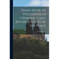 Hand-book of Procedure in Criminal Cases Before Justices of the Peace