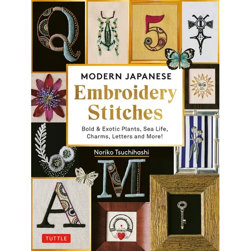 Modern Japanese Embroidery Stitches: Bold & Exotic Plants, Sea Life, Charms, Letters and More! (Over 100 Designs)