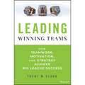 Leading Winning Teams: How Teamwork, Motivation, and Strategy Achieve Big League Success