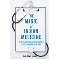 The Magic of Indian Medicine: The Unedited Experience for You to Laugh and Cry