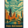 A Wonderous Guide to the Windy City: A weird and wild walk through Chicago