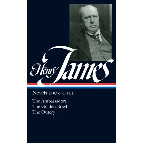 Henry James: Novels 1903-1911 (Loa #215): The Ambassadors / The Golden Bowl / The Outcry - Hardcover