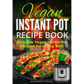 Vegan Instant Pot Recipe Book: Delicious Vegan Instant Pot Recipes for Living Well