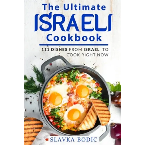 The Ultimate Israeli Cookbook: 111 Dishes From Israel To Cook Right Now