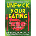 Unfuck Your Eating: Using Science to Build a Better Relationship with Food, Health, and Body Image