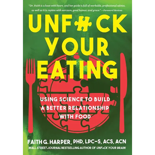 Unfuck Your Eating: Using Science to Build a Better Relationship with Food, Health, and Body Image