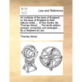 An institute of the laws of England: or, the laws of England in their natural order, ... In four books. By Thomas Wood, ... The tenth edition, revised