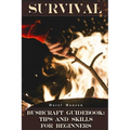 Survival Bushcraft Guidebook: Tips and Skills for Beginners: (Camping, Outdoor Survival, How to Survive in the Forest)