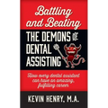 Battling and Beating the Demons of Dental Assisting: How Every Dental Assistant Can Have an Amazing, Fulfilling Career